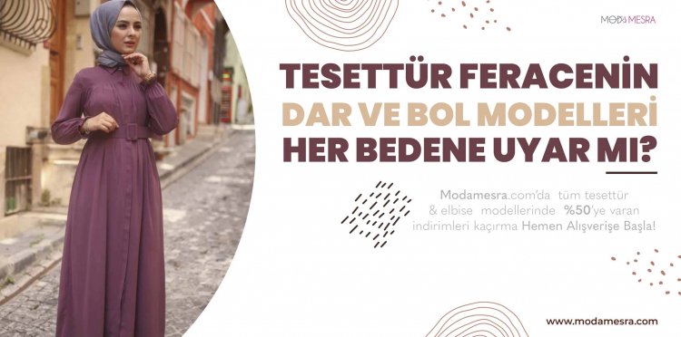 Tesettür Feracenin Dar ve Bol Modelleri Her Bedene Uyar Mı?