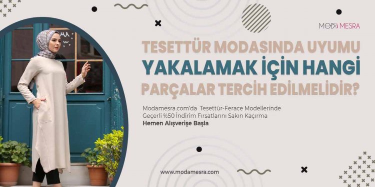 Tesettür Modasında Uyumu Yakalamak İçin Hangi Parçalar Tercih Edilmelidir